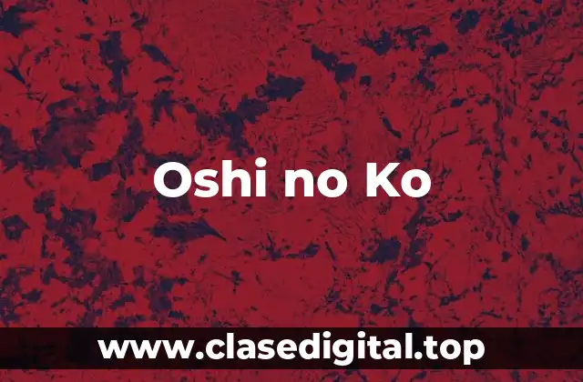 ¿Qué es Oshi no Ko?