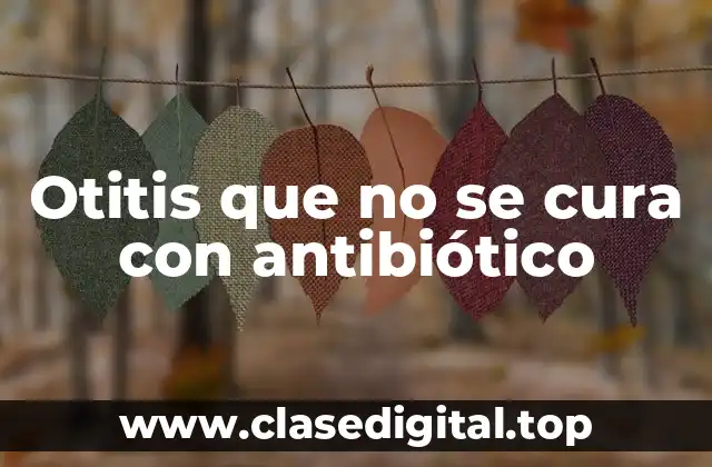 Otitis que no se cura con antibiótico