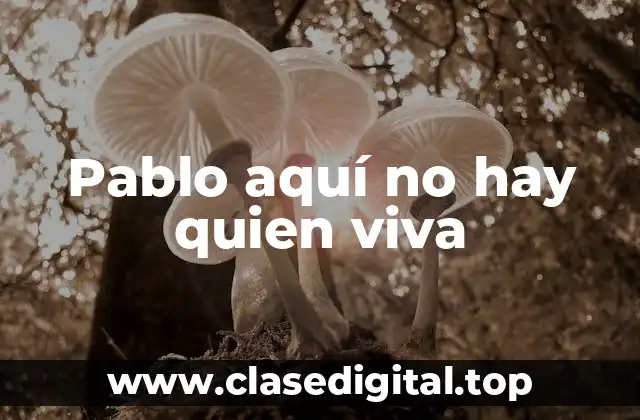 Pablo aquí no hay quien viva