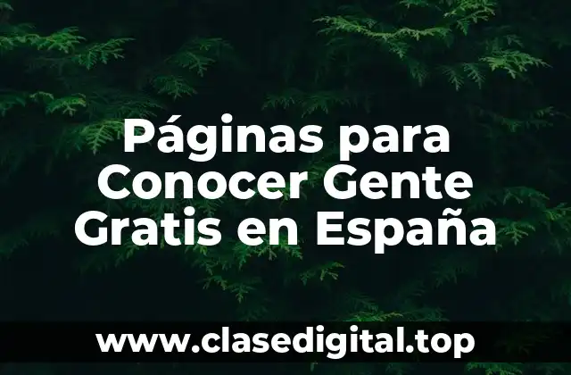 ¿Cuáles son las Mejores Páginas para Conocer Gente Gratis en España?