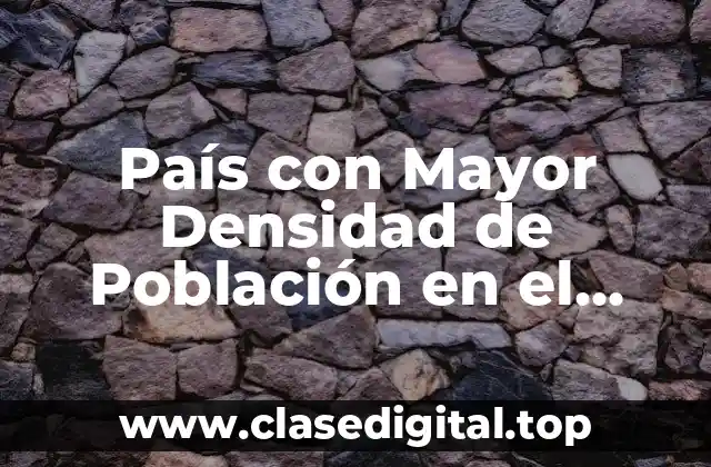 ¿Cuál es el País con la Mayor Densidad de Población en el Mundo?