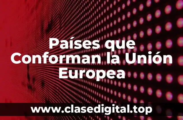 Países que Conforman la Unión Europea