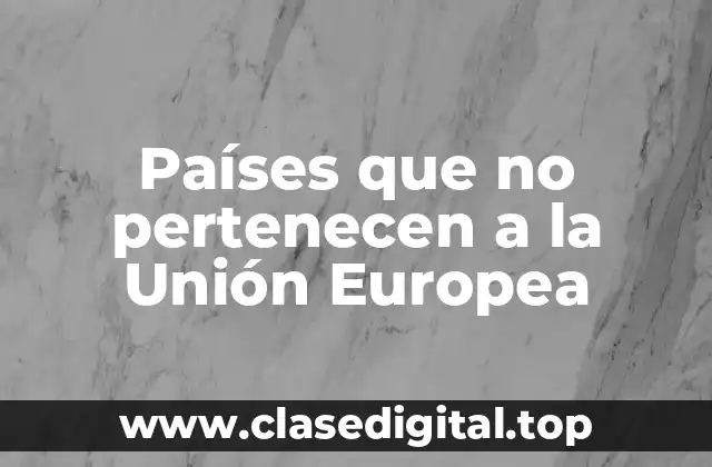 Países que no pertenecen a la Unión Europea