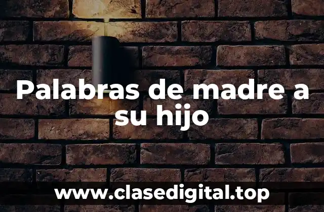 Palabras de madre a su hijo
