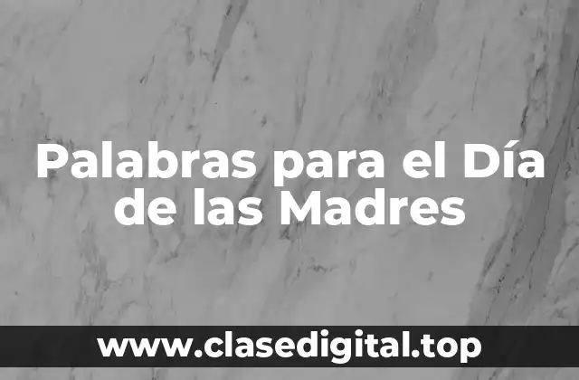 ¿Por qué las Palabras para el Día de las Madres son Tan Importantes?