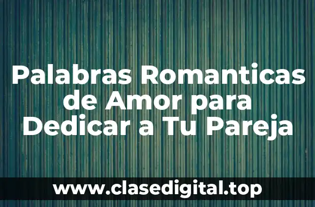 Palabras Romanticas de Amor para Dedicar a Tu Pareja