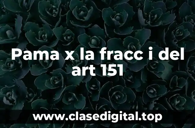 Pama x la fracc i del art 151