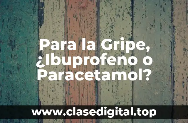 Para la Gripe, ¿Ibuprofeno o Paracetamol?