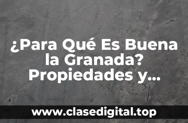 ¿Para Qué Es Buena la Granada? Propiedades y Beneficios de la Fruta del Paraíso