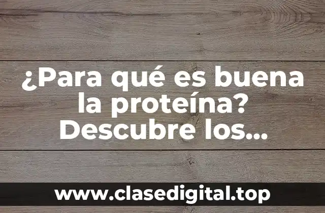 ¿Para qué es buena la proteína? Descubre los beneficios de la proteína para tu cuerpo