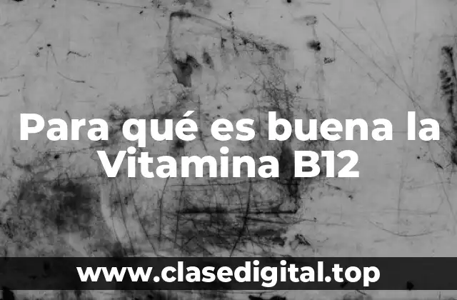 Para qué es buena la Vitamina B12
