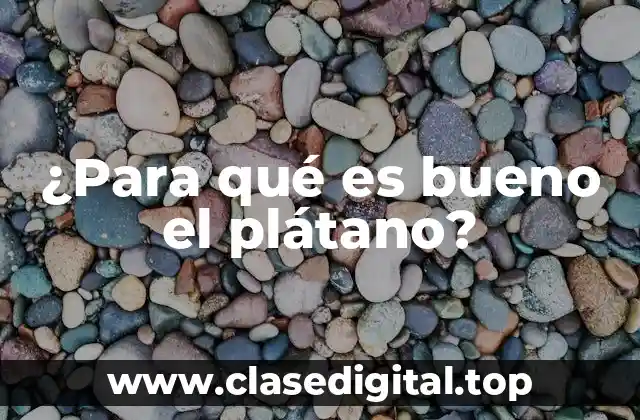 ¿Para qué es bueno el plátano?