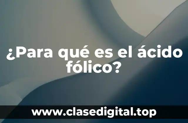 ¿Para qué es el ácido fólico?