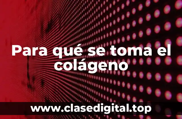 Para qué se toma el colágeno