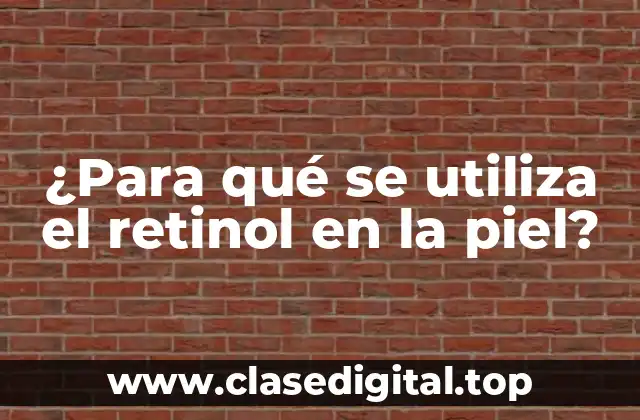 ¿Para qué se utiliza el retinol en la piel?