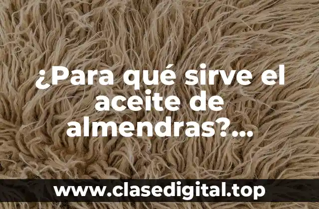 ¿Para qué sirve el aceite de almendras? Propiedades y beneficios del aceite de almendras