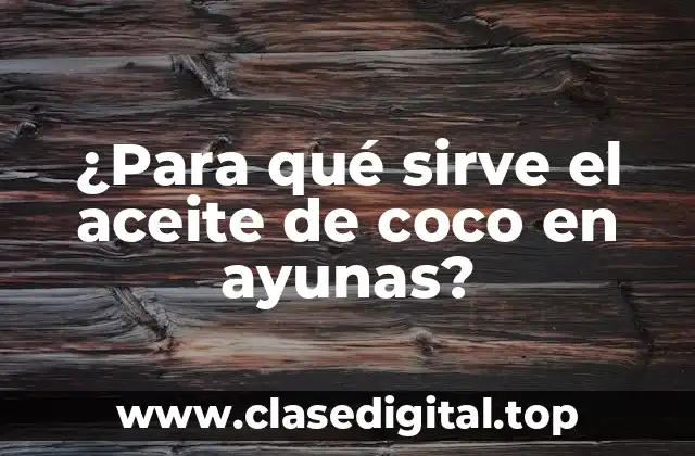 ¿Para qué sirve el aceite de coco en ayunas?