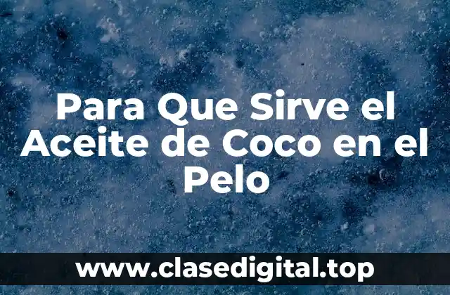 Nutrientes y Compuestos del Aceite de Coco que Benefician al Pelo