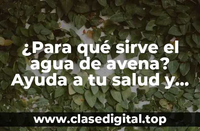 ¿Para qué sirve el agua de avena? Ayuda a tu salud y belleza