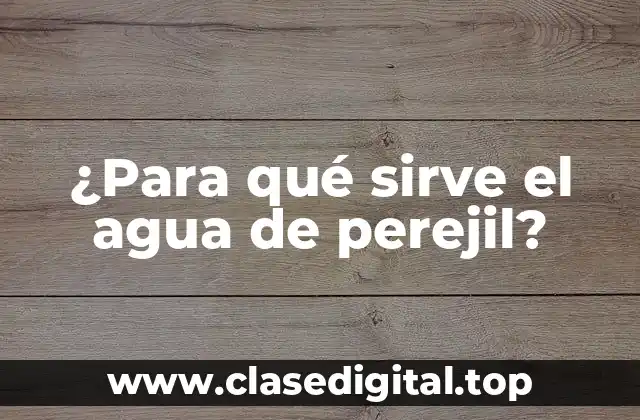 ¿Para qué sirve el agua de perejil?