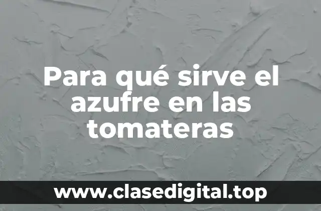 Para qué sirve el azufre en las tomateras