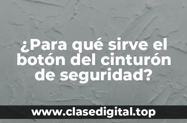 La función principal del botón del cinturón de seguridad