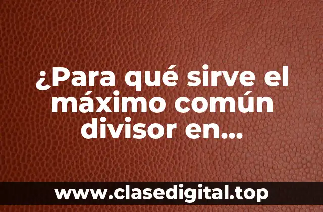 ¿Para qué sirve el máximo común divisor en matemáticas y programación?