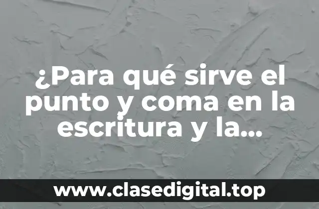 ¿Para qué sirve el punto y coma en la escritura y la gramática?