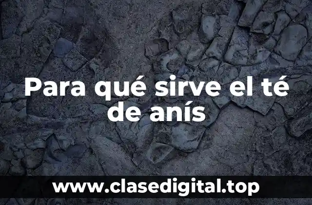 Para qué sirve el té de anís