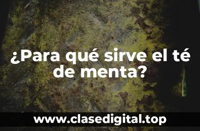 ¿Para qué sirve el té de menta?