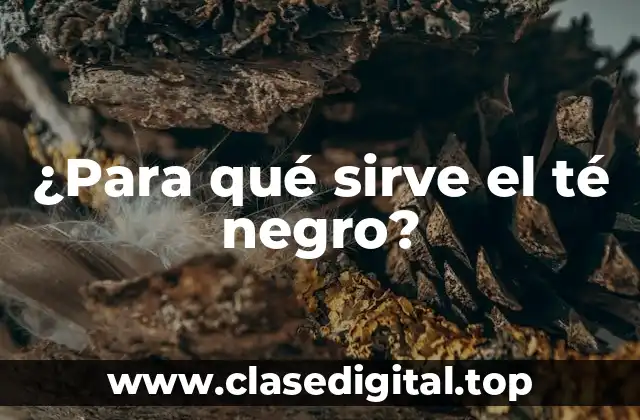 ¿Para qué sirve el té negro?
