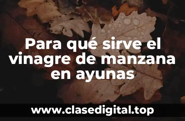 Para qué sirve el vinagre de manzana en ayunas