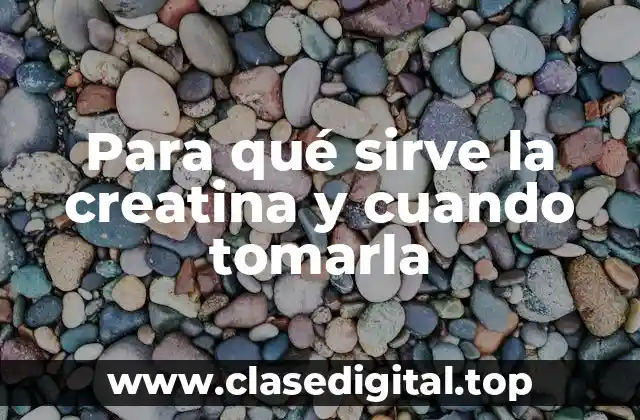 Para qué sirve la creatina y cuando tomarla