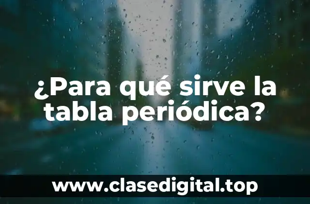 ¿Para qué sirve la tabla periódica?