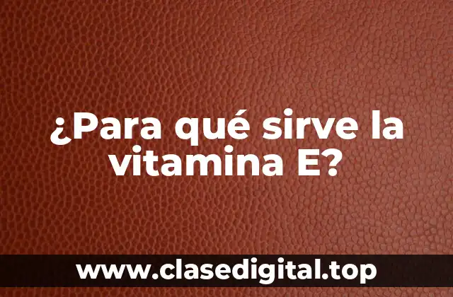 ¿Para qué sirve la vitamina E?