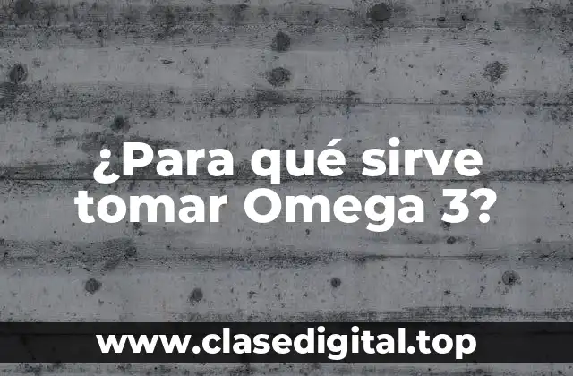¿Para qué sirve tomar Omega 3?