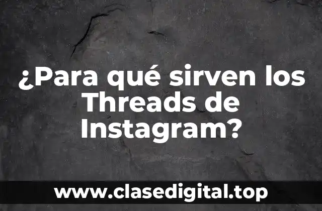 ¿Para qué sirven los Threads de Instagram?