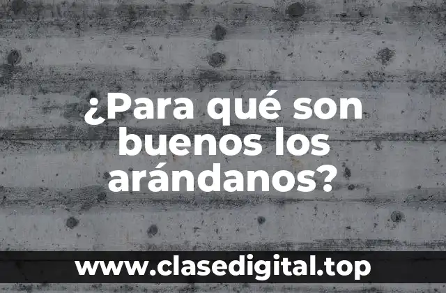 ¿Para qué son buenos los arándanos?