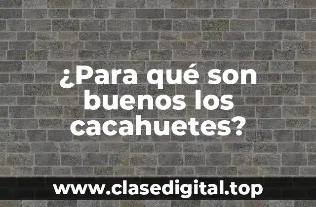 ¿Para qué son buenos los cacahuetes?