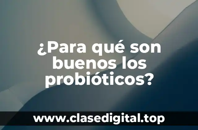 ¿Cómo funcionan los probióticos en el cuerpo?