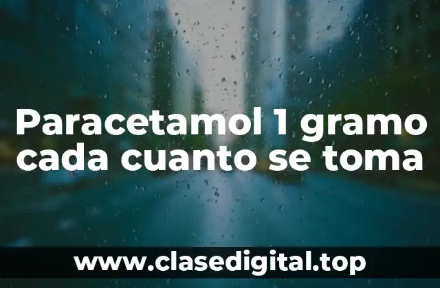 Paracetamol 1 gramo cada cuanto se toma