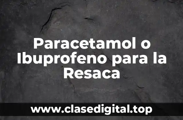 Paracetamol o Ibuprofeno para la Resaca