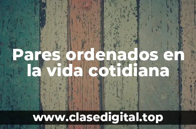 Pares ordenados en la vida cotidiana