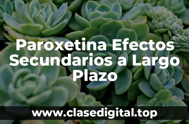 Paroxetina Efectos Secundarios a Largo Plazo