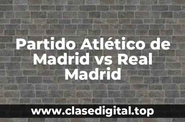 Partido Atlético de Madrid vs Real Madrid