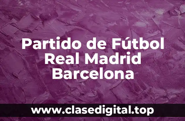 Orígenes del Partido de Fútbol Real Madrid Barcelona