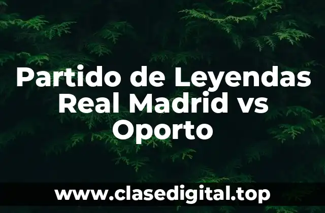 Partido de Leyendas Real Madrid vs Oporto