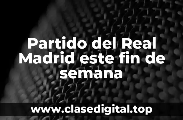 Partido del Real Madrid este fin de semana