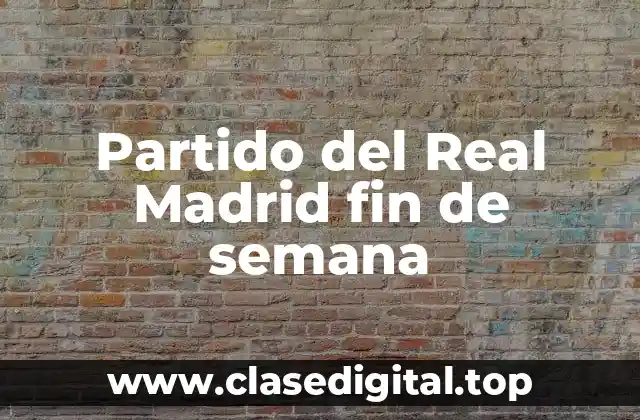 Partido del Real Madrid fin de semana