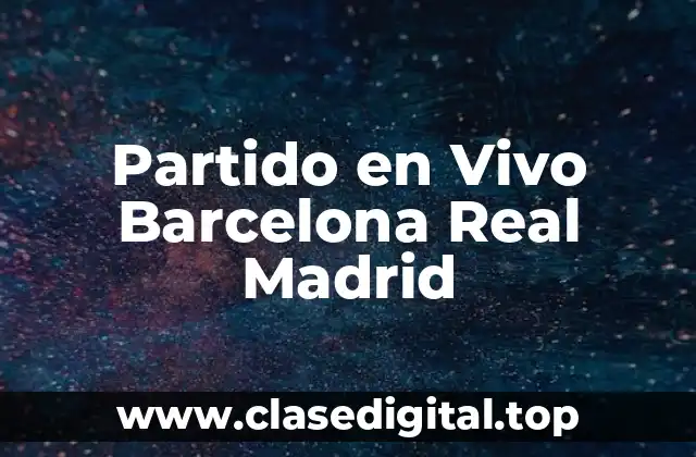 Partido en Vivo Barcelona Real Madrid